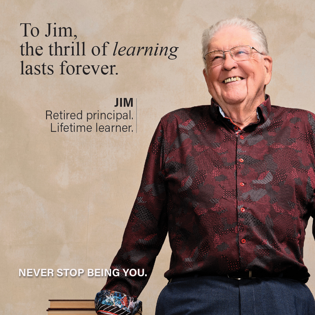 To Jim, the thrill of learning lasts forever.